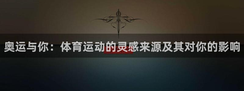 奥运与你：体育运动的灵感来源及其对你的影响